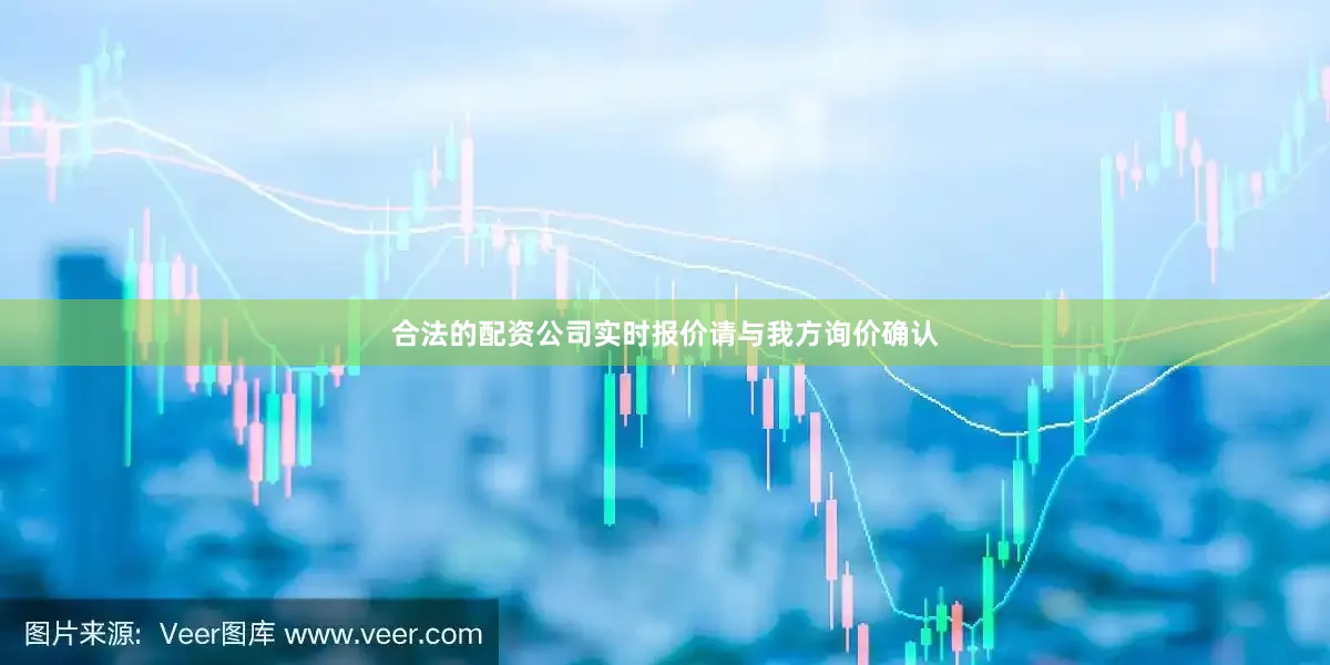 合法的配资公司实时报价请与我方询价确认